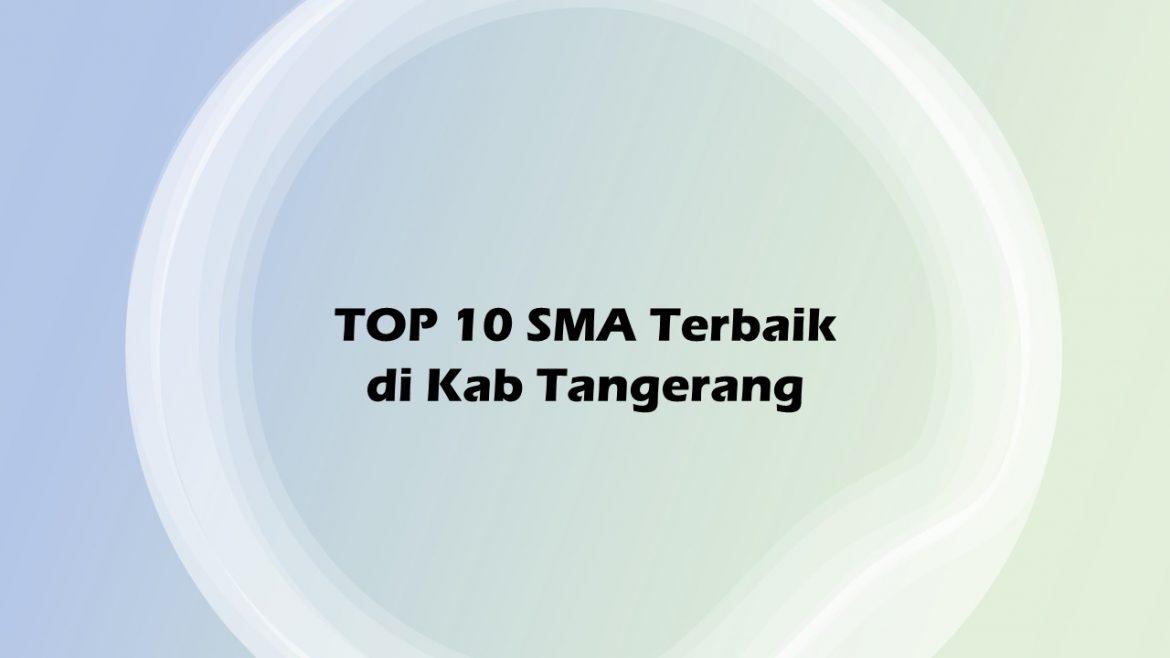 TOP 10 SMA Terbaik di Kab Tangerang Berdasarkan Nilai UTBK 2021